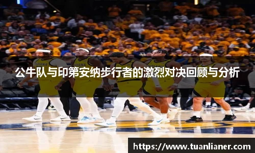 米兰公牛队与印第安纳步行者的激烈对决回顾与分析