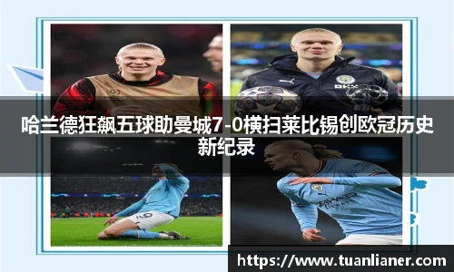 米兰哈兰德狂飙五球助曼城7-0横扫莱比锡创欧冠历史新纪录